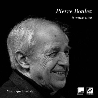Pierre Boulez à voix nue - Éditions symétrie